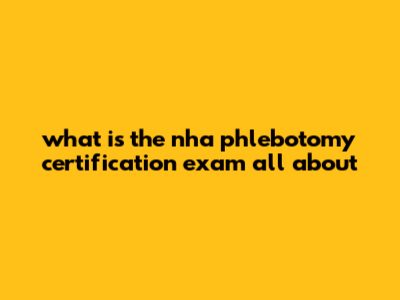 What Is The NHA Phlebotomy Certification Exam All About