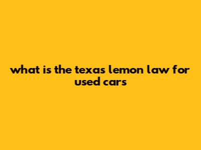 What Is The Texas Lemon Law For Used Cars