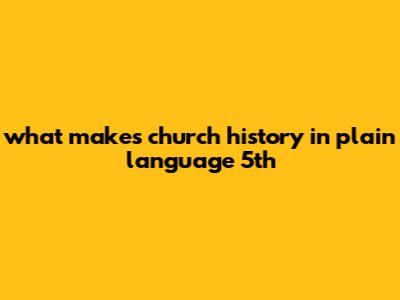 What Makes Church History In Plain Language 5th