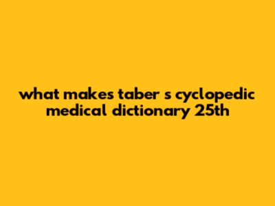 What Makes Taber's Cyclopedic Medical Dictionary 25th