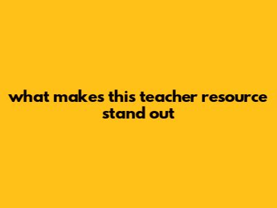 What Makes This Teacher Resource Stand Out