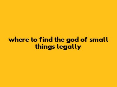 Where To Find The God Of Small Things Legally