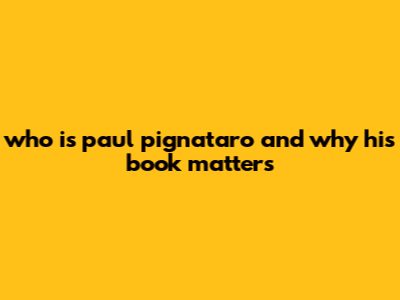 Who Is Paul Pignataro And Why His Book Matters
