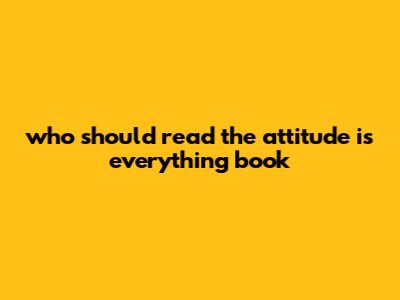 Who Should Read The Attitude Is Everything Book