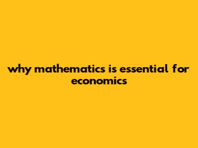 Why Mathematics Is Essential For Economics