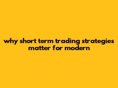 Why Short-Term Trading Strategies Matter For Modern