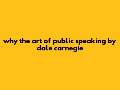 Why The Art Of Public Speaking By Dale Carnegie