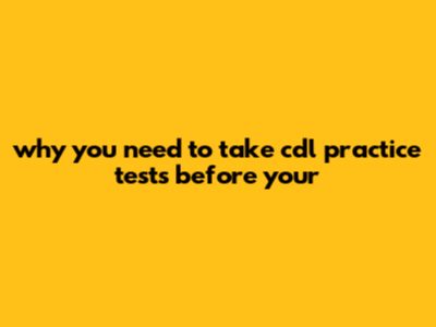 Why You Need To Take CDL Practice Tests Before Your