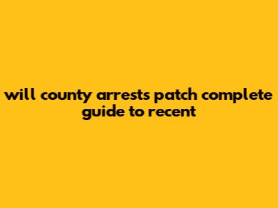 Will County Arrests Patch: Complete Guide To Recent