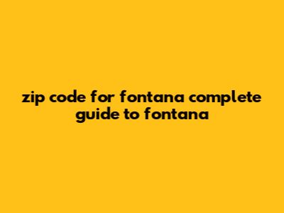 Zip Code For Fontana: Complete Guide To Fontana